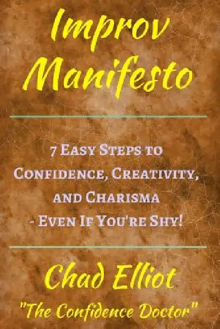 Improv Manifesto: 7 Easy Steps to Confidence, Creativity, and Charisma - Even If You're Shy! (Think On Your Feet Under Pressure: Tools f by Seattle Improv Classes