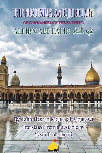 The Pristine Islamic Judiciary of Commander of the Faithful Ali ibn Abi Talib: English and Arabic by Al-Jibouri, Yasin T.