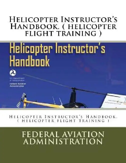 Helicopter Instructor's Handbook. ( helicopter flight training ) by Federal Aviation Administration