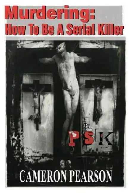 Murdering: How To Be A Serial Killer by P. S. K