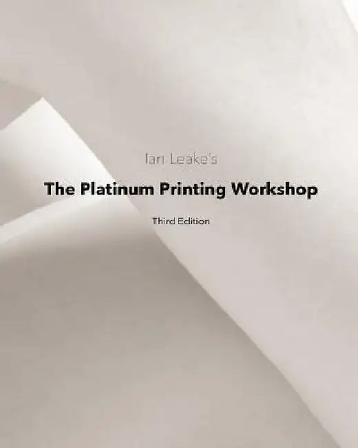 The Platinum Printing Workshop: Platinum/Palladium Printing Made Easy by Ian Leake