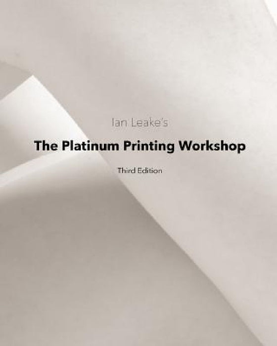 The Platinum Printing Workshop: Platinum/Palladium Printing Made Easy by Ian Leake