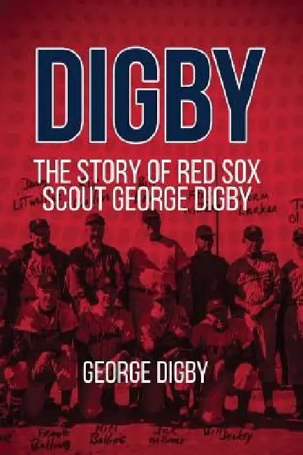 Digby: the Story of Red Sox Scout George Digby by George Digby