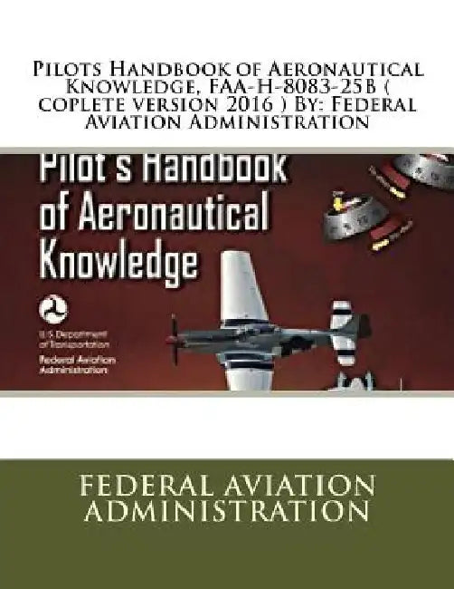Pilots Handbook of Aeronautical Knowledge, FAA-H-8083-25B ( coplete version 2016 ) By: Federal Aviation Administration by Federal Aviation Administration