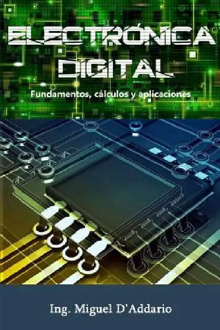 Electrónica digital: Fundamentos, cálculos y aplicaciones by D'Addario, Miguel