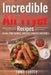 Incredible Air Fryer Recipes 50 All-Time Easiest, Tastiest Snacks and Sides by Emma Carter