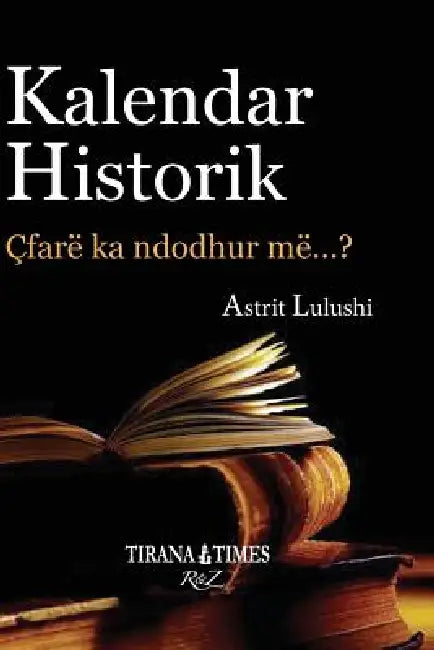 Kalendar Historik: Pjesa II Korrik - Dhjetor by Astrit Lulushi