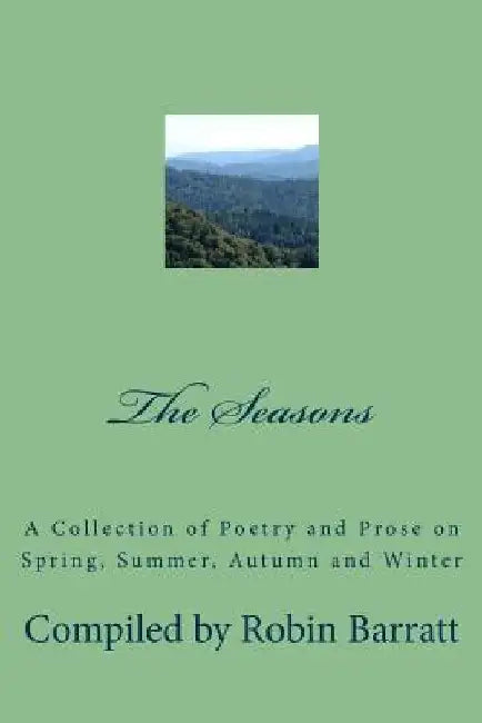 The Seasons: A Collection of Poetry and Prose on Spring, Summer, Autumn and Winter by Robin Barratt