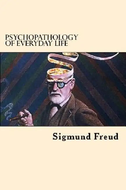 Psychopathology of Everyday Life by Sigmund Freud
