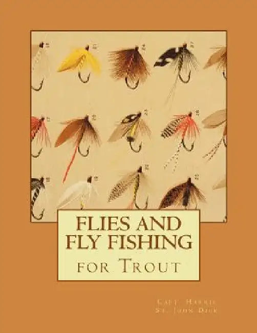 Flies and Fly Fishing for Trout by Capt Harris St John Dick