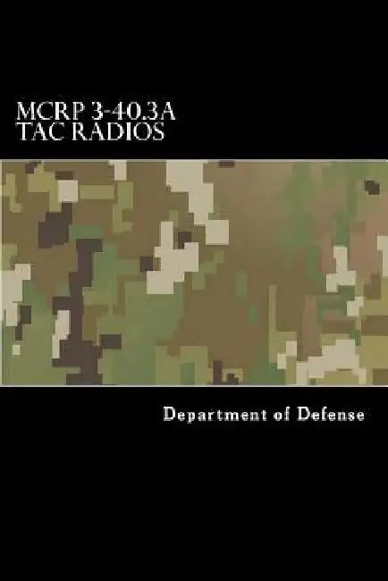 MCRP 3-40.3A Tac Radios: Multi-Service Tactics, Techniques, and Procedures for Tactical Radios by Taylor Anderson