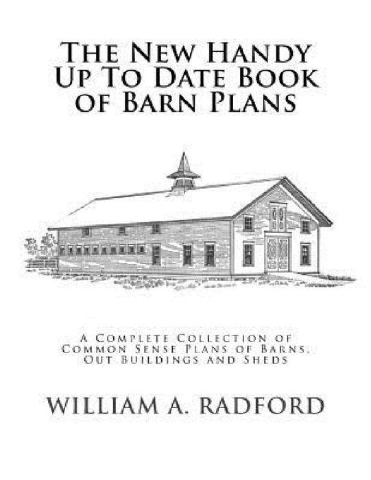 The New Handy Up To Date Book of Barn Plans: A Complete Collection of Common Sense Plans of Barns, Out Buildings and Sheds by Roger Chambers
