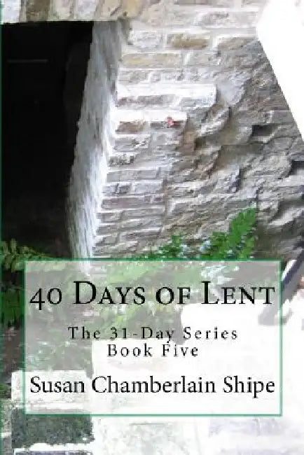 40 Days of Lent: The People, Places, and Events of the Passion by Susan Chamberlain Shipe