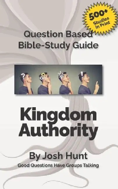 Question-based Bible Study Guide -- Kingdom Authority: Good Questions Have Groups Talking by Josh Hunt