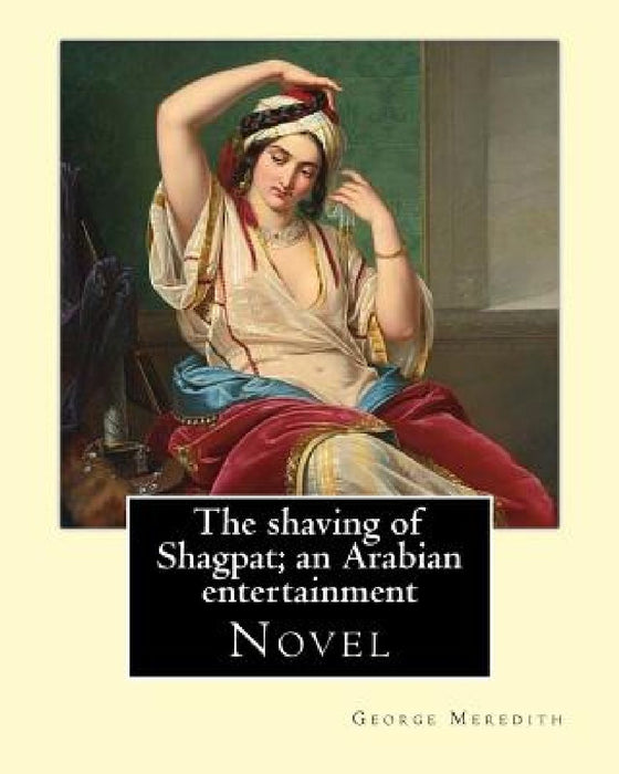 The shaving of Shagpat; an Arabian entertainment. By: George Meredith: Novel by George Meredith
