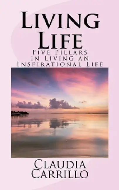 Living Life: Five Factors in Living an Inspirational Life by Claudia G. Carrillo