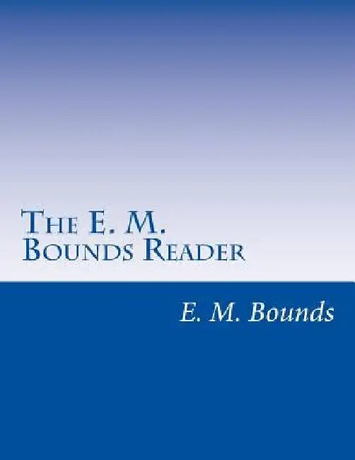 The E. M. Bounds Reader: 8 Books in One Volume by Edward M. Bounds