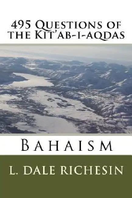 495 Questions of the Kit'ab-i-aqdas by L. Dale Richesin