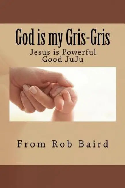 God is my Gris-Gris: Jesus is Powerful Good JuJu by Rob "grandpa Moses" Baird