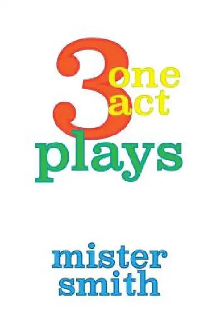 3 one act plays by Mister Smith