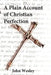 Plain Account of Christian Perfection by John Wesley