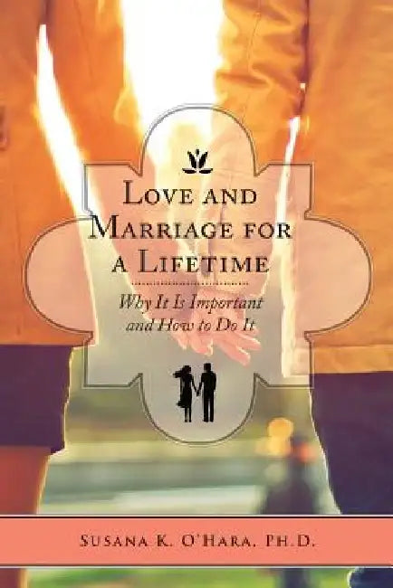 Love and Marriage for a Lifetime by Susana K. O'Hara