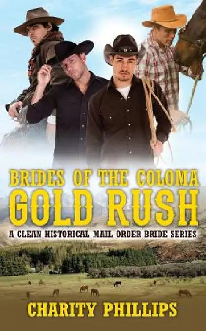 Brides Of The Coloma Gold Rush: A Historical Mail Order Bride Series by Charity Phillips