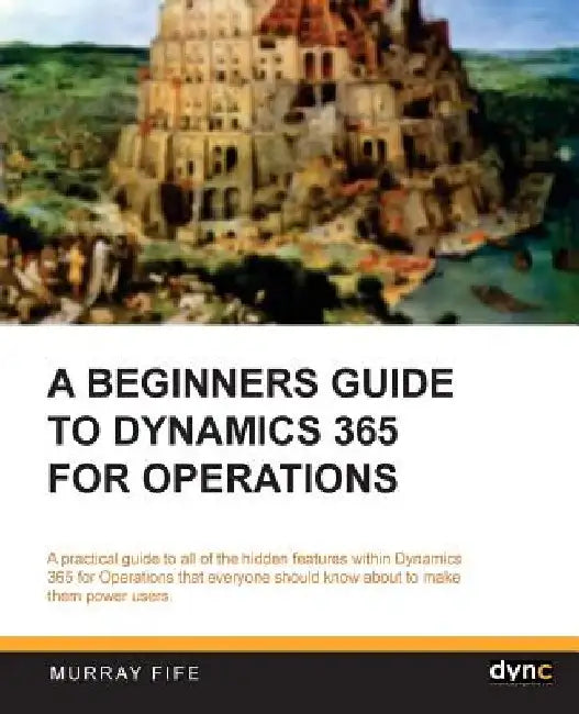 A Beginners Guide to Dynamics 365 for Operations (Black & White) by Murray Fife