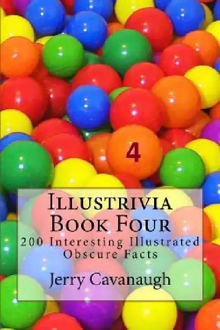 Illustrivia Book Four: 200 Interesting Illustrated Obscure Facts by Jerry Cavanaugh