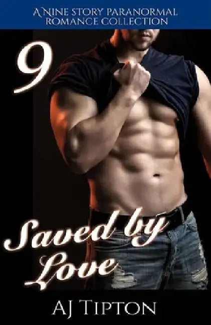 Saved by Love: A Nine Story Paranormal Romance Collection by Aj Tipton
