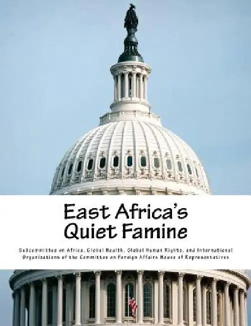 East Africa's Quiet Famine by Global Health G. Subcommittee on Africa