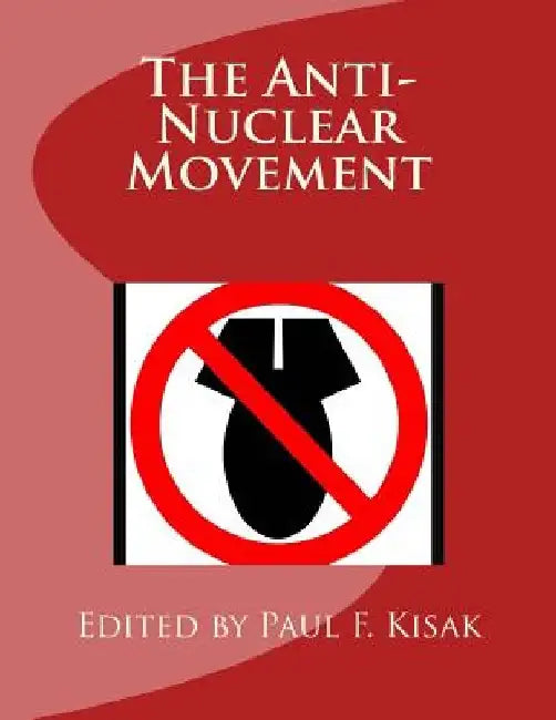 The Anti-Nuclear Movement by Paul F. Kisak