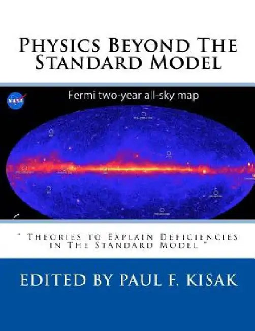 Physics Beyond The Standard Model: " Theories to Explain Deficiencies in The Standard Model " by Paul F. Kisak