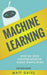 Machine Learning: For Beginners - Definitive guide For Neural Networks, Algorithms, Random Forests and Decision Trees Made Simple by Matt Gates