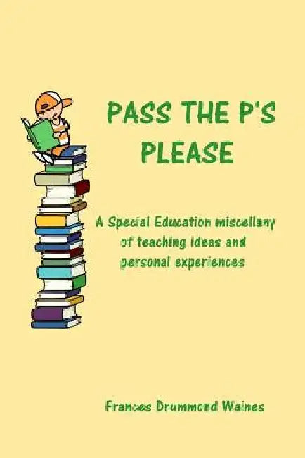 Pass the P's Please: A Special Education miscellany of teaching ideas and experiences by Frances Drummond Waines