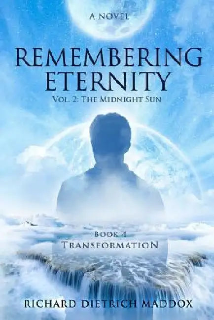 Remembering Eternity: Volume 2 The Midnight Sun: Transformation by Richard Dietrich Maddox