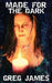 Made For The Dark: Tales of the Supernatural and Paranormal by Greg James