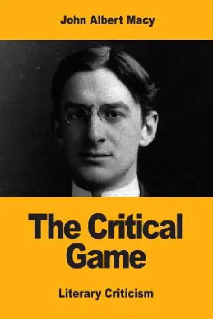 The Critical Game by John Albert Macy