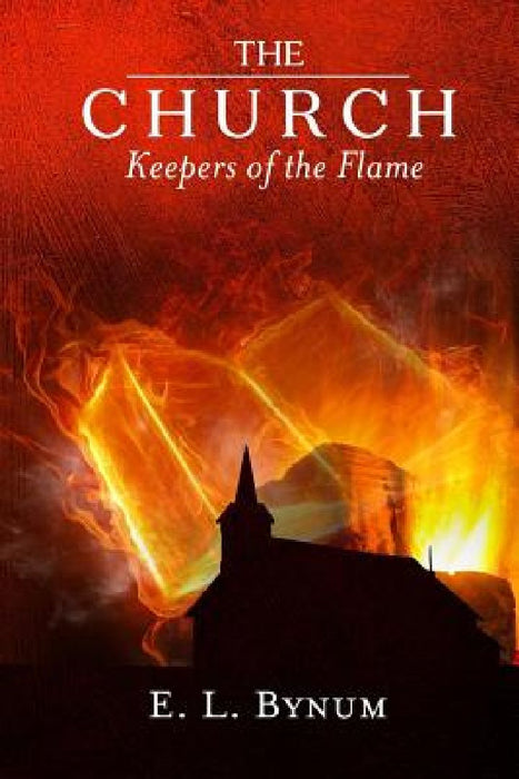 The Church: Keepers of the Flame by E. L. Bynum