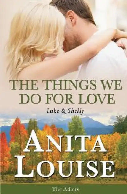 The Things We Do For Love: Luke & Shelly by Anita Louise
