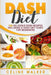 DASH Diet: 100 Delicious DASH Recipes Including a DASH Diet Guide for Beginners by Celine Walker