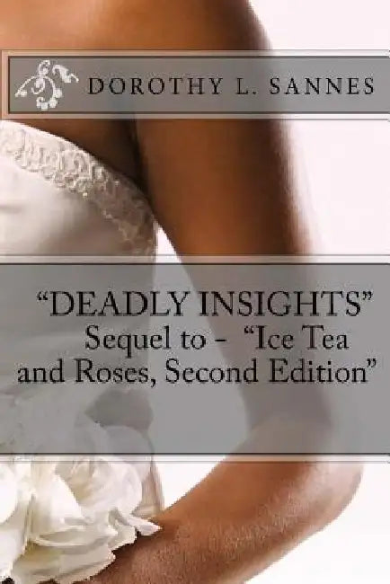 Deadly Insights Sequel to - "ICE TEA AND ROSES, Second edition" by Dorothy L. Sannes