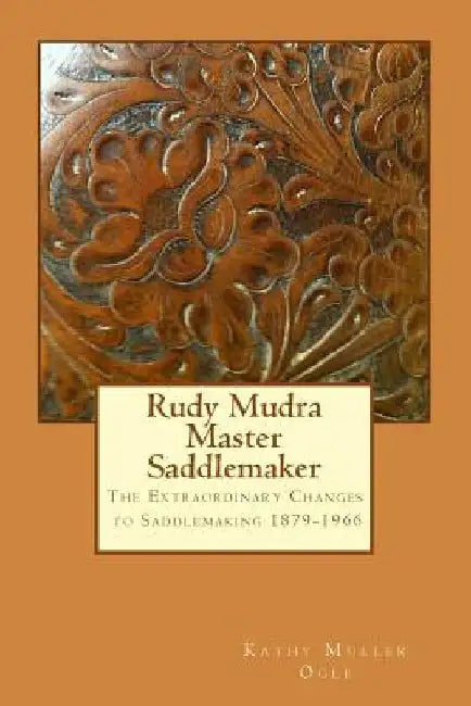 Rudy Mudra Master Saddlemaker by Kathy Muller Ogle