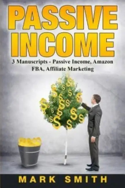 Passive Income: 3 Manuscripts - Passive Income, Affiliate Marketing, Amazon Fba by Smith, Mark