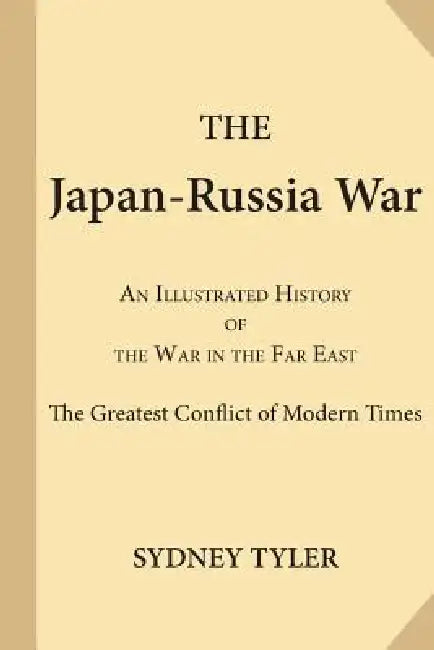 The Japan-Russia War: An Illustrated History of the War in the Far East; the Greatest Conflict of Modern Times by Sydney Tyler