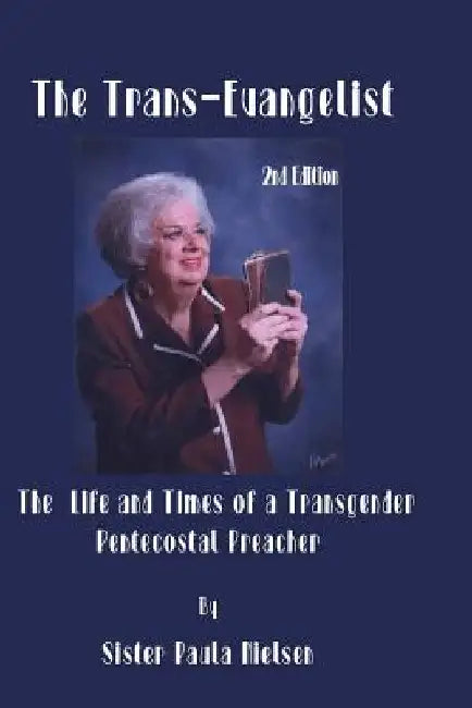 Trans-Evangelist: The Life and Times of A Transgender Pentecostal Preacher by Sister Paula Nielson