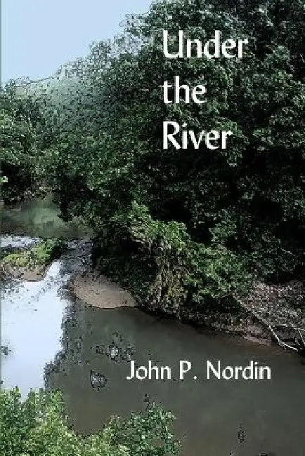 Under the River by John P. Nordin