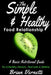 The Simple & Healthy Food Relationship: A Basic Nutrition Guide by Brian Vernetti