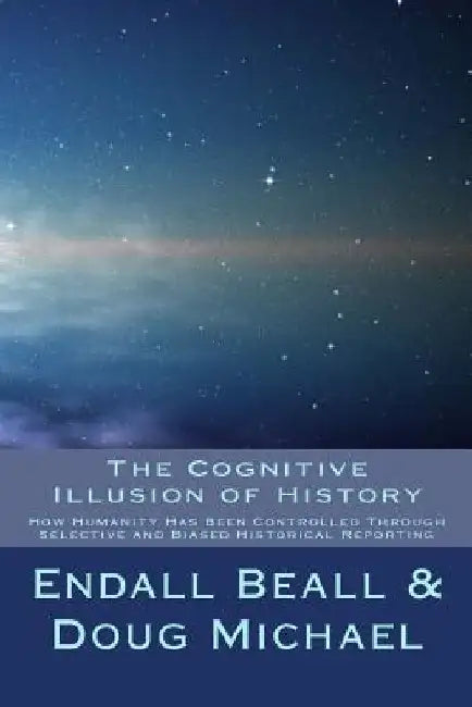 The Cognitive Illusion of History: How Humanity Has Been Controlled Through Selective and Biased Historical Reporting by Doug Michael