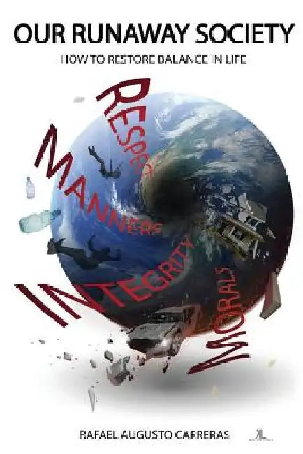 Our Runaway Society: How To Restore Balance In Life by Rafael Augusto Carreras Mba